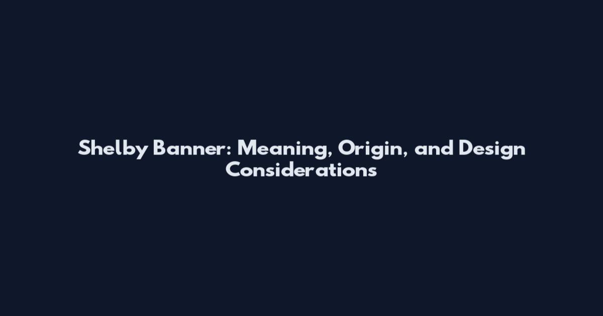 Shelby Banner: Meaning, Origin, and Design Considerations