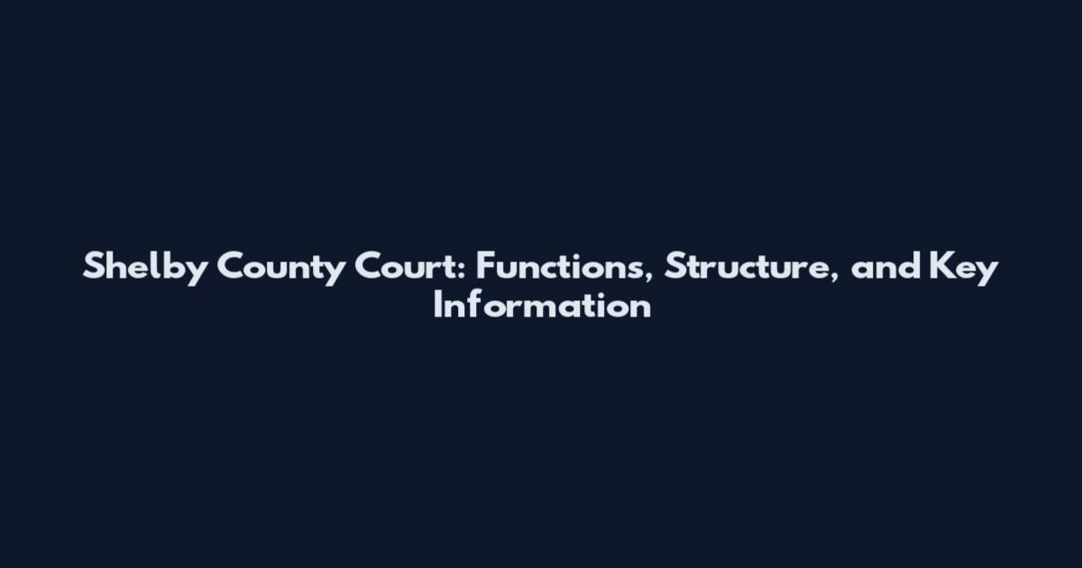 Shelby County Court: Functions, Structure, and Key Information