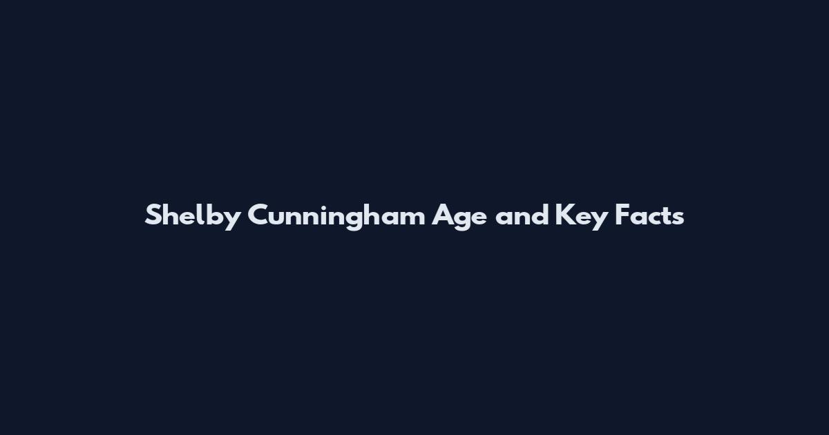 Shelby Cunningham Age and Key Facts