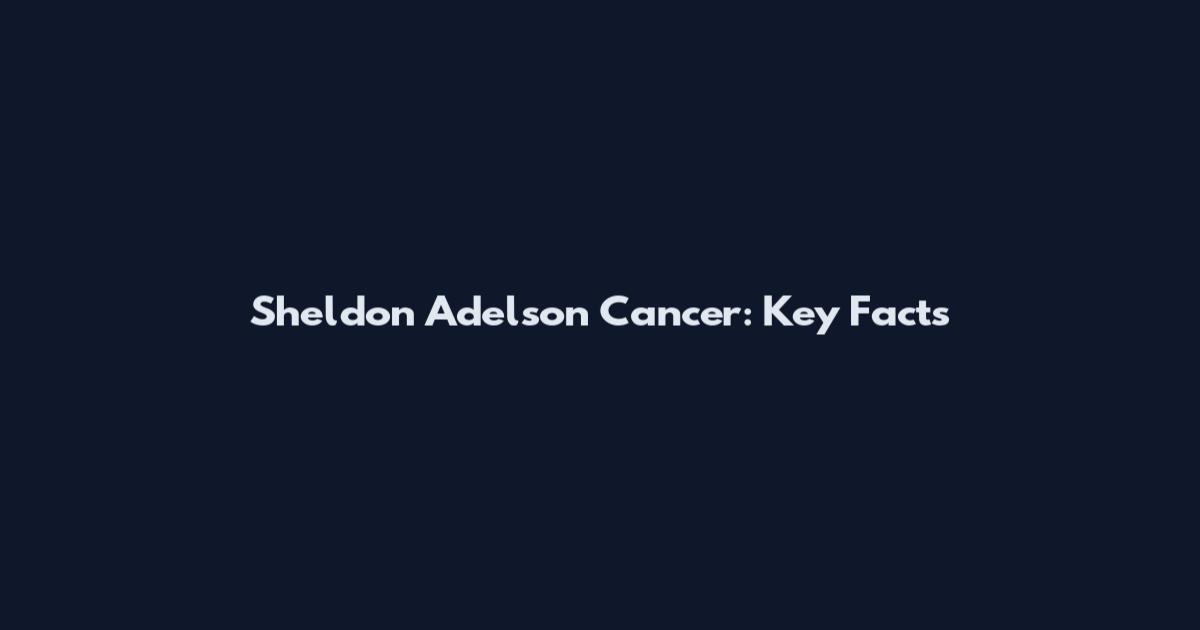 Sheldon Adelson Cancer: Key Facts