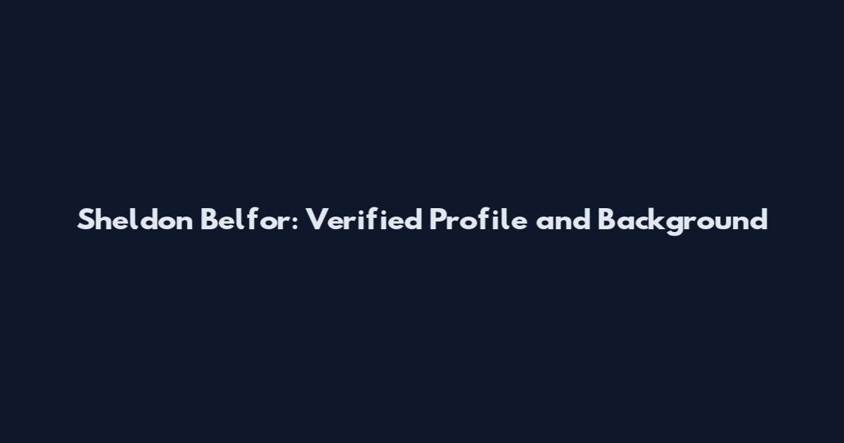 Sheldon Belfor: Verified Profile and Background