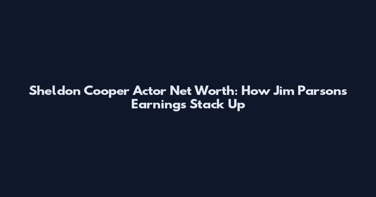 Sheldon Cooper Actor Net Worth: How Jim Parsons' Earnings Stack Up