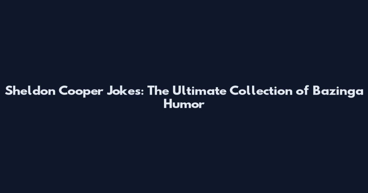 Sheldon Cooper Jokes: The Ultimate Collection of Bazinga Humor