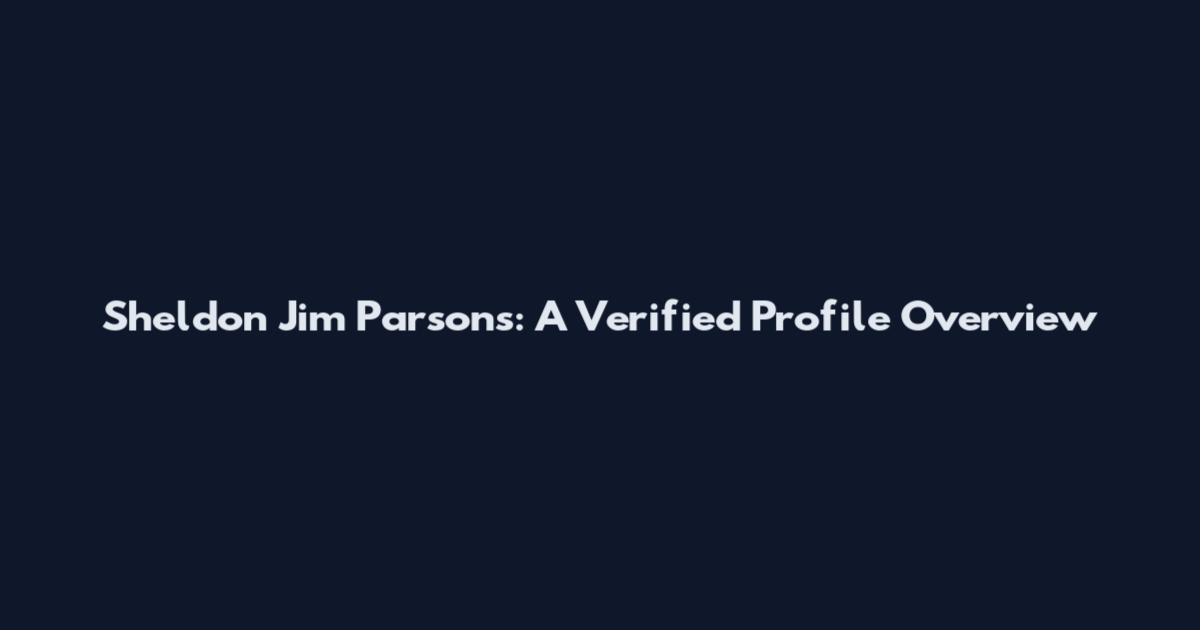 Sheldon Jim Parsons: A Verified Profile Overview