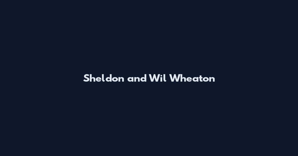 Sheldon and Wil Wheaton