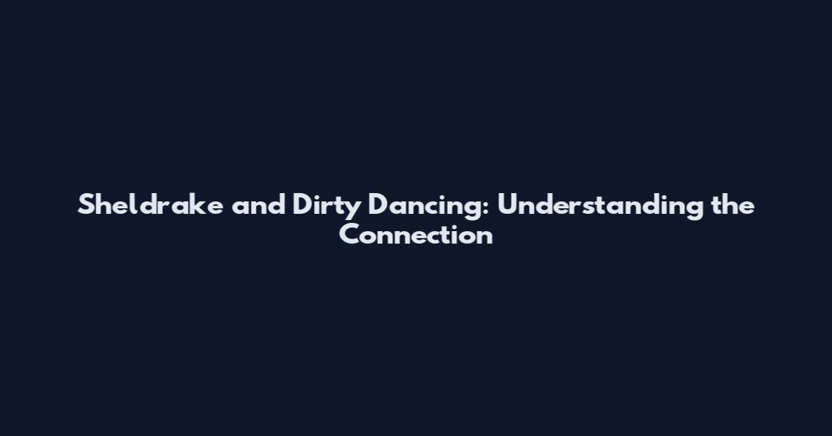 Sheldrake and Dirty Dancing: Understanding the Connection