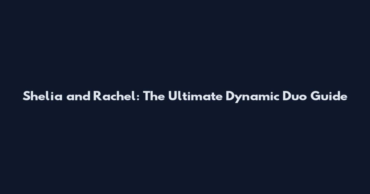 Shelia and Rachel: The Ultimate Dynamic Duo Guide