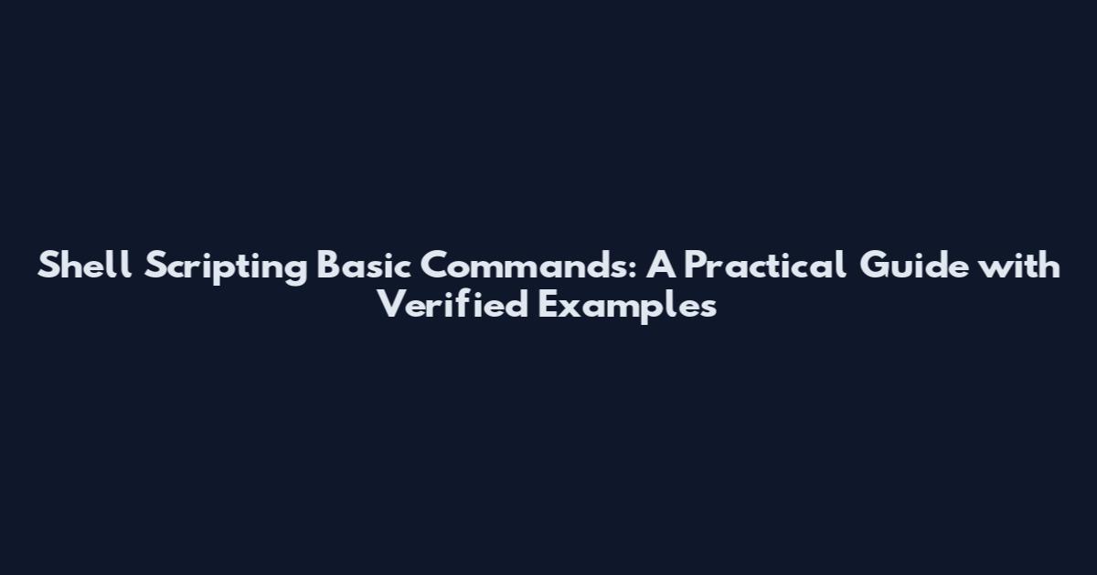 Shell Scripting Basic Commands: A Practical Guide with Verified Examples