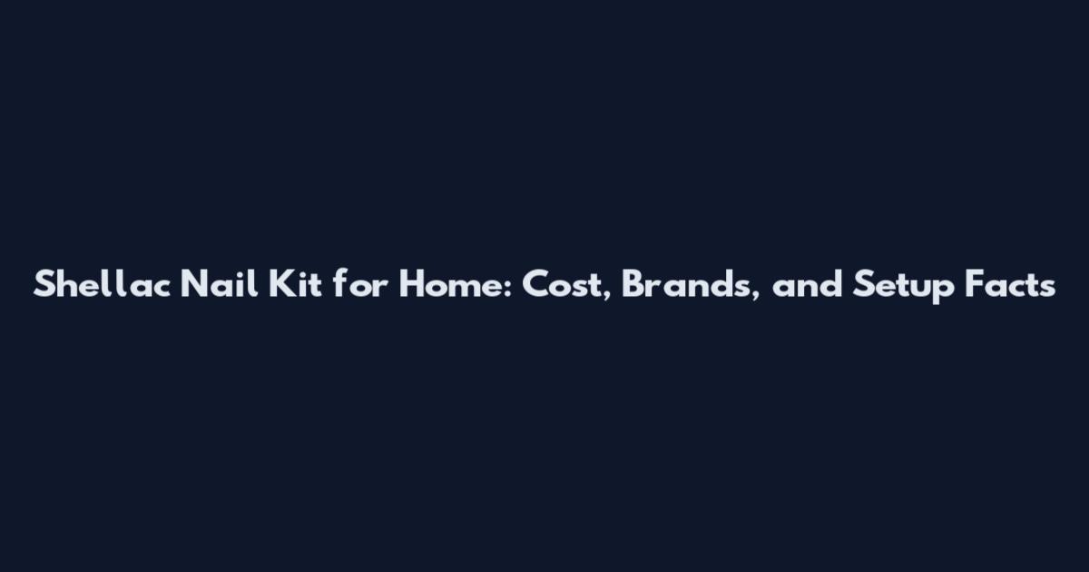 Shellac Nail Kit for Home: Cost, Brands, and Setup Facts
