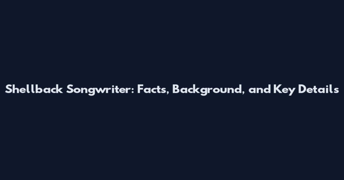 Shellback Songwriter: Facts, Background, and Key Details