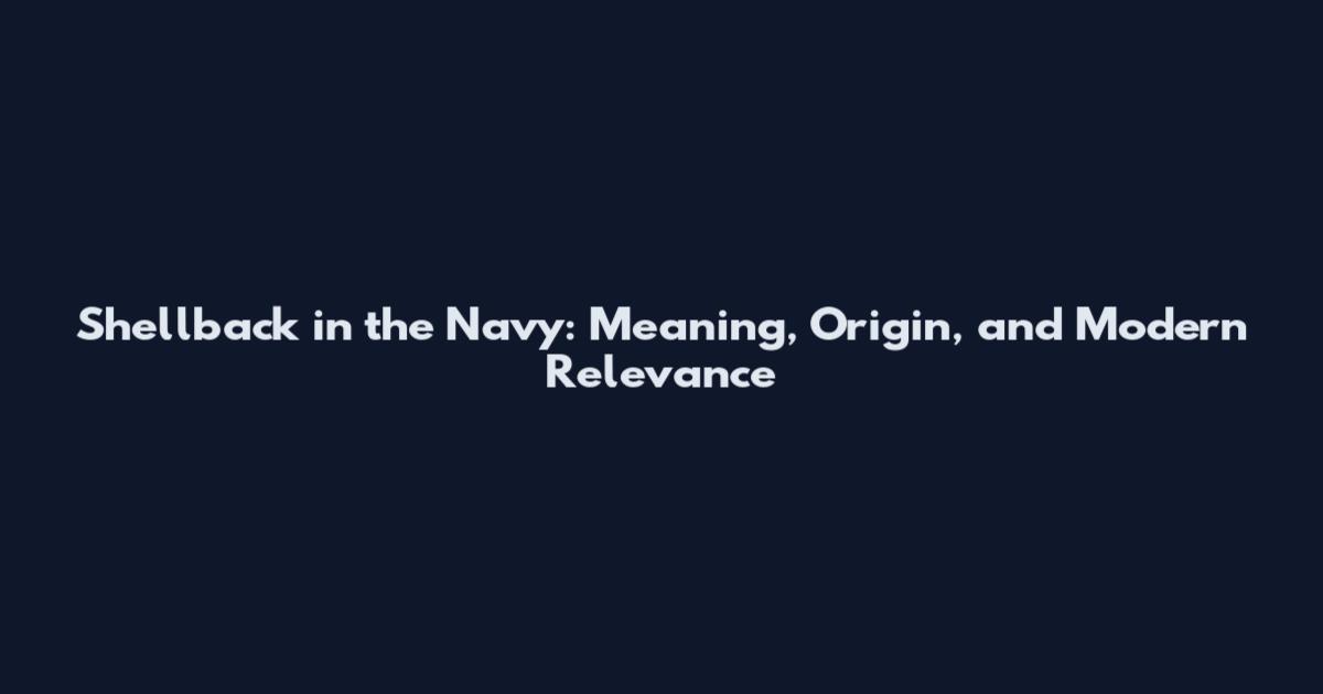 Shellback in the Navy: Meaning, Origin, and Modern Relevance