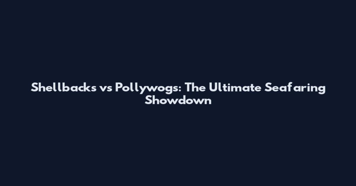 Shellbacks vs Pollywogs: The Ultimate Seafaring Showdown