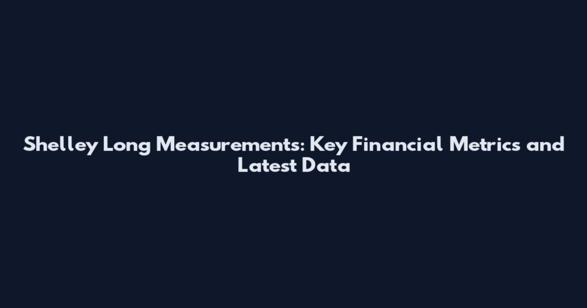 Shelley Long Measurements: Key Financial Metrics and Latest Data