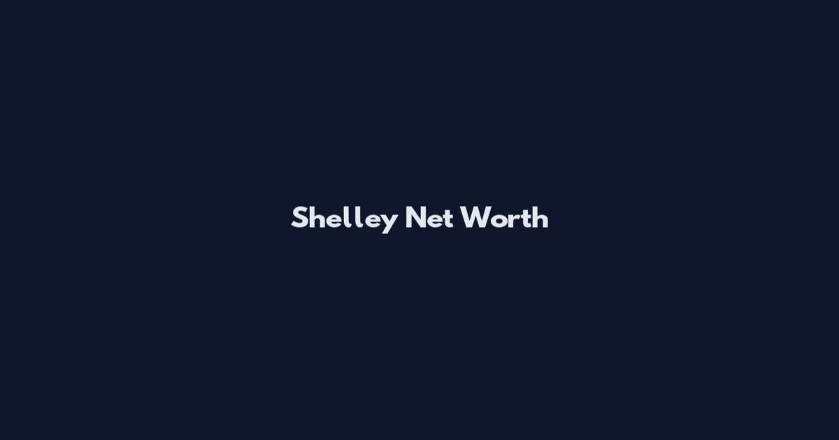 Shelley Net Worth