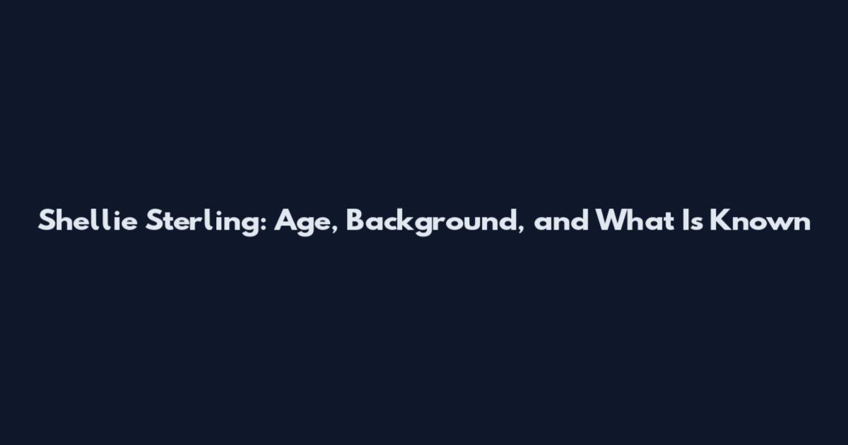 Shellie Sterling: Age, Background, and What Is Known