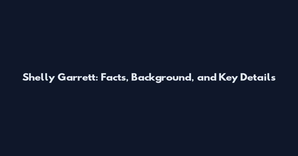 Shelly Garrett: Facts, Background, and Key Details