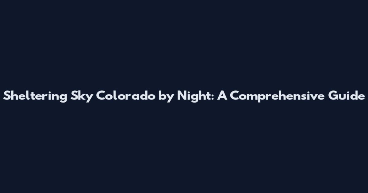 Sheltering Sky Colorado by Night: A Comprehensive Guide