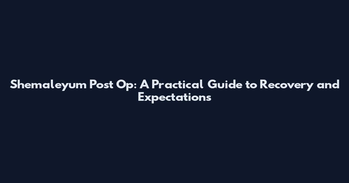Shemaleyum Post Op: A Practical Guide to Recovery and Expectations