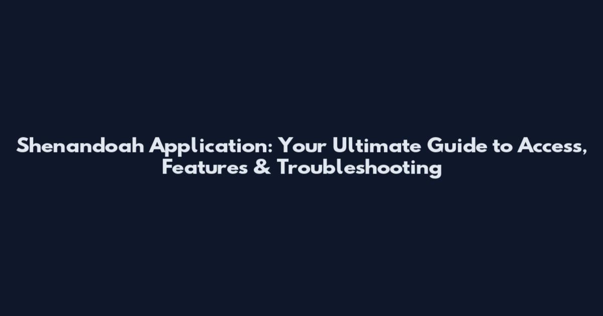 Shenandoah Application: Your Ultimate Guide to Access, Features & Troubleshooting