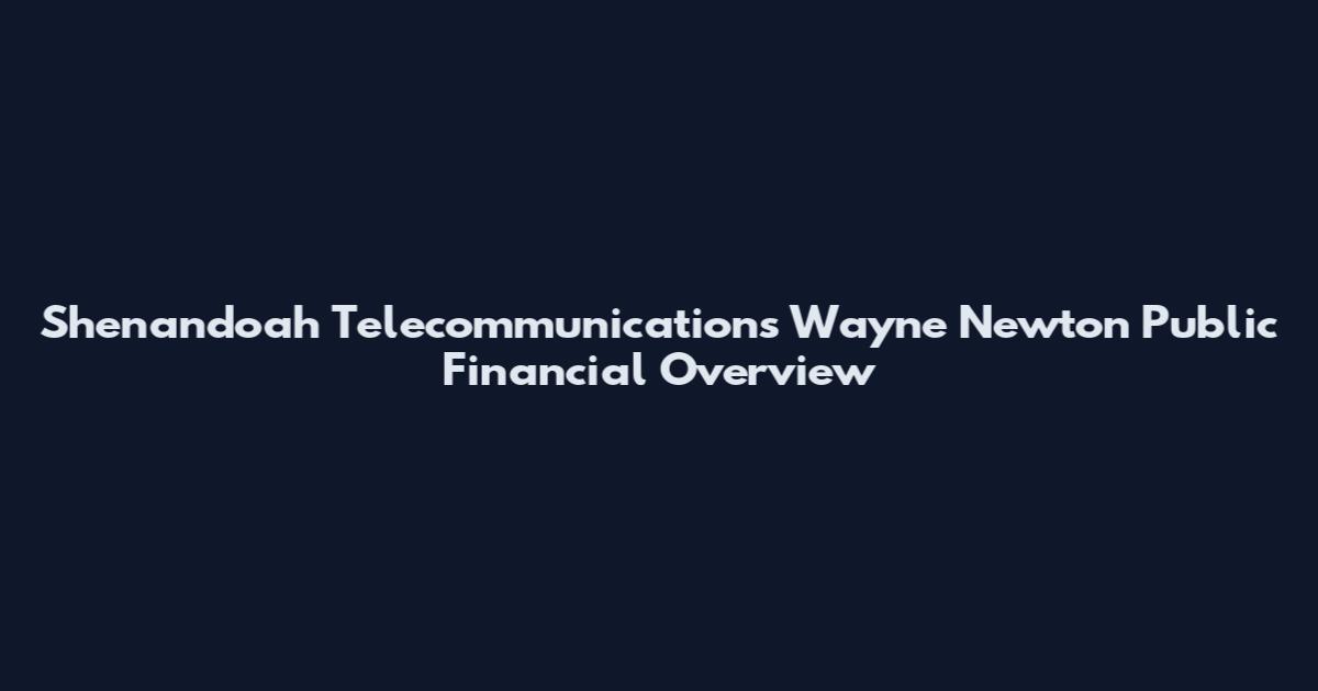 Shenandoah Telecommunications Wayne Newton Public Financial Overview