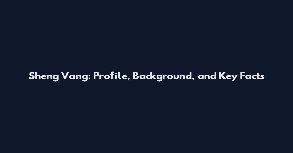 Sheng Vang: Profile, Background, and Key Facts