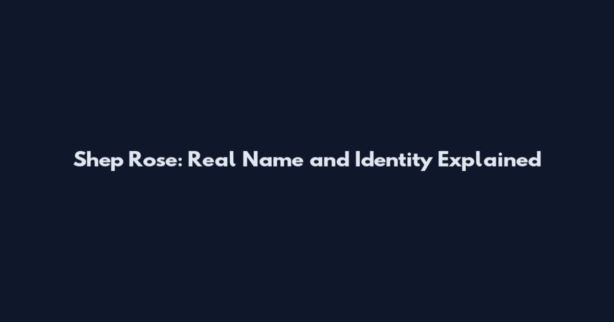 Shep Rose: Real Name and Identity Explained