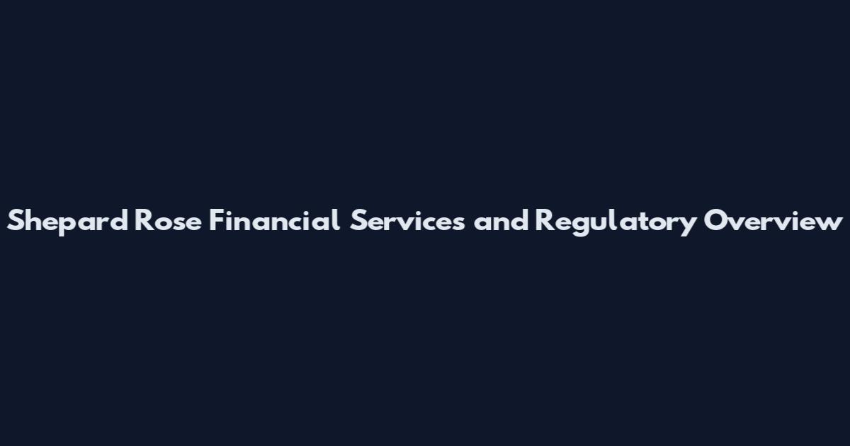 Shepard Rose Financial Services and Regulatory Overview