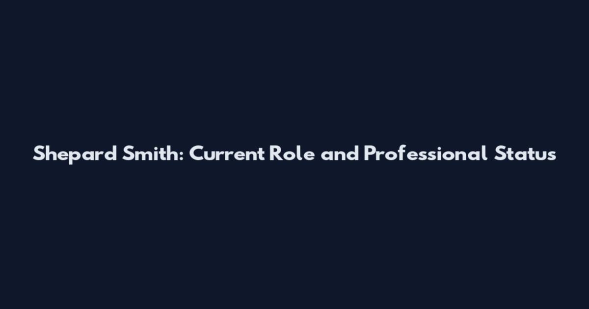 Shepard Smith: Current Role and Professional Status