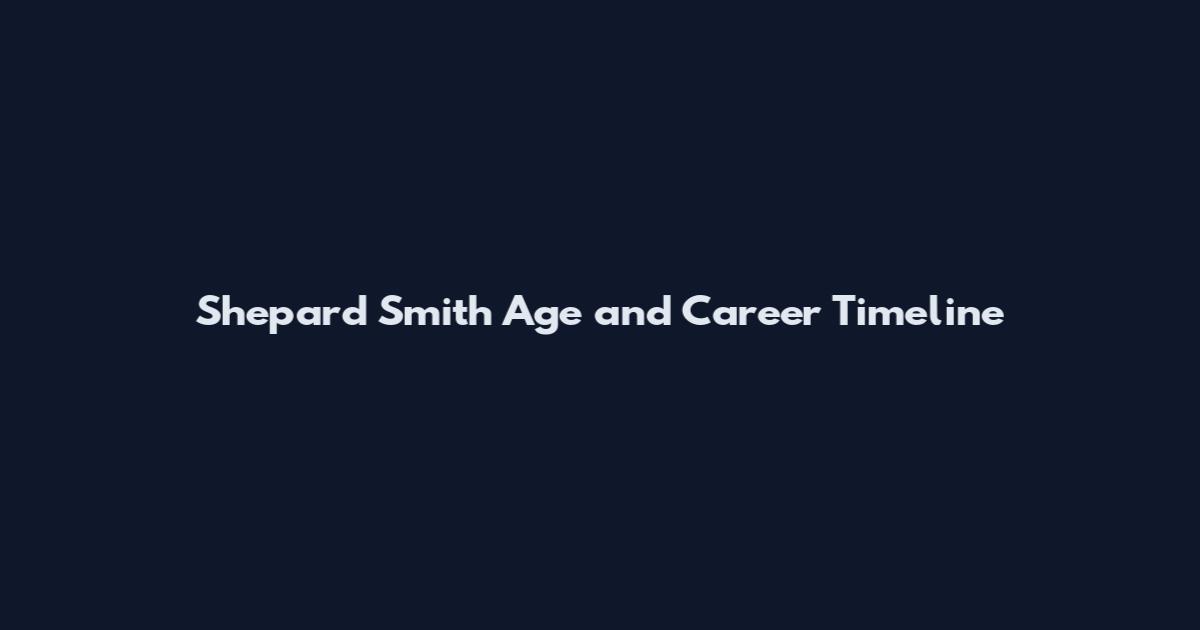 Shepard Smith Age and Career Timeline