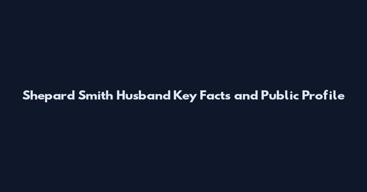 Shepard Smith Husband Key Facts and Public Profile