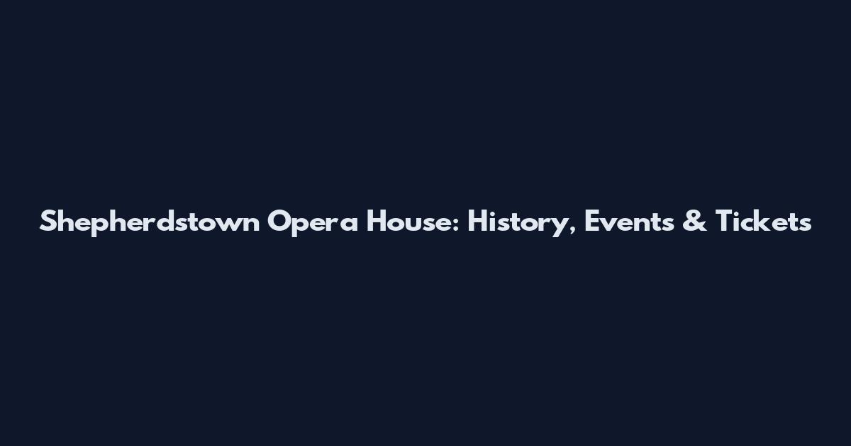 Shepherdstown Opera House: History, Events & Tickets