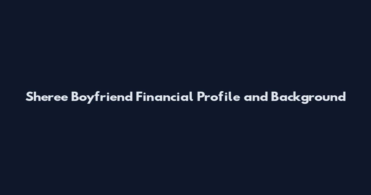 Sheree Boyfriend Financial Profile and Background