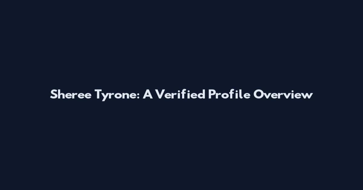 Sheree Tyrone: A Verified Profile Overview