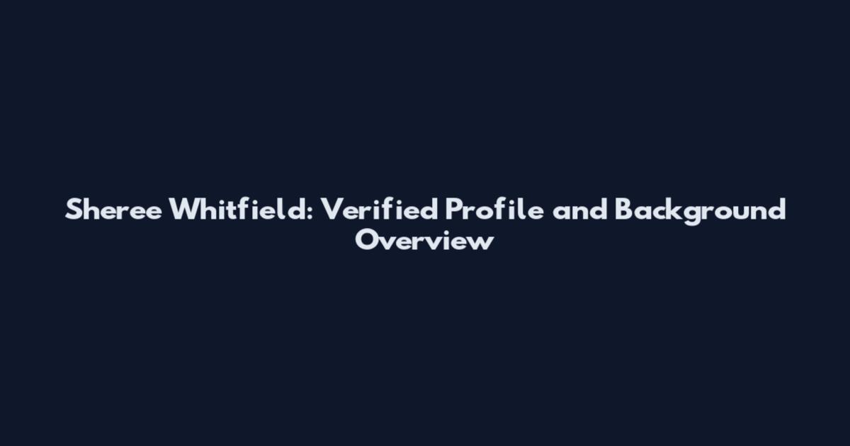 Sheree Whitfield: Verified Profile and Background Overview