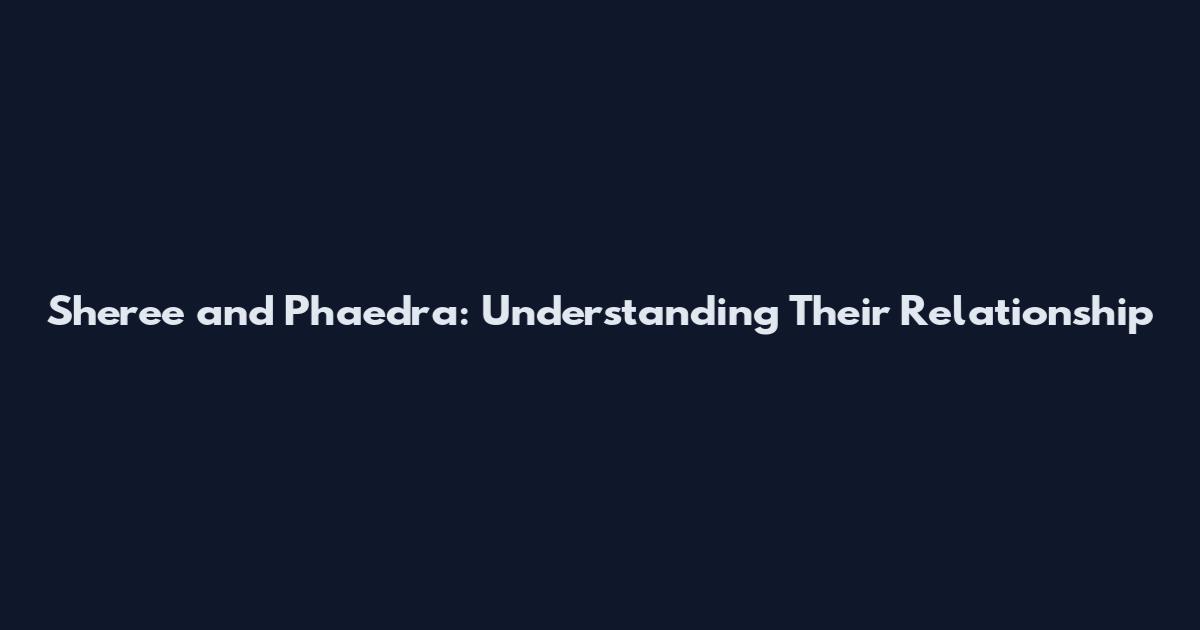 Sheree and Phaedra: Understanding Their Relationship