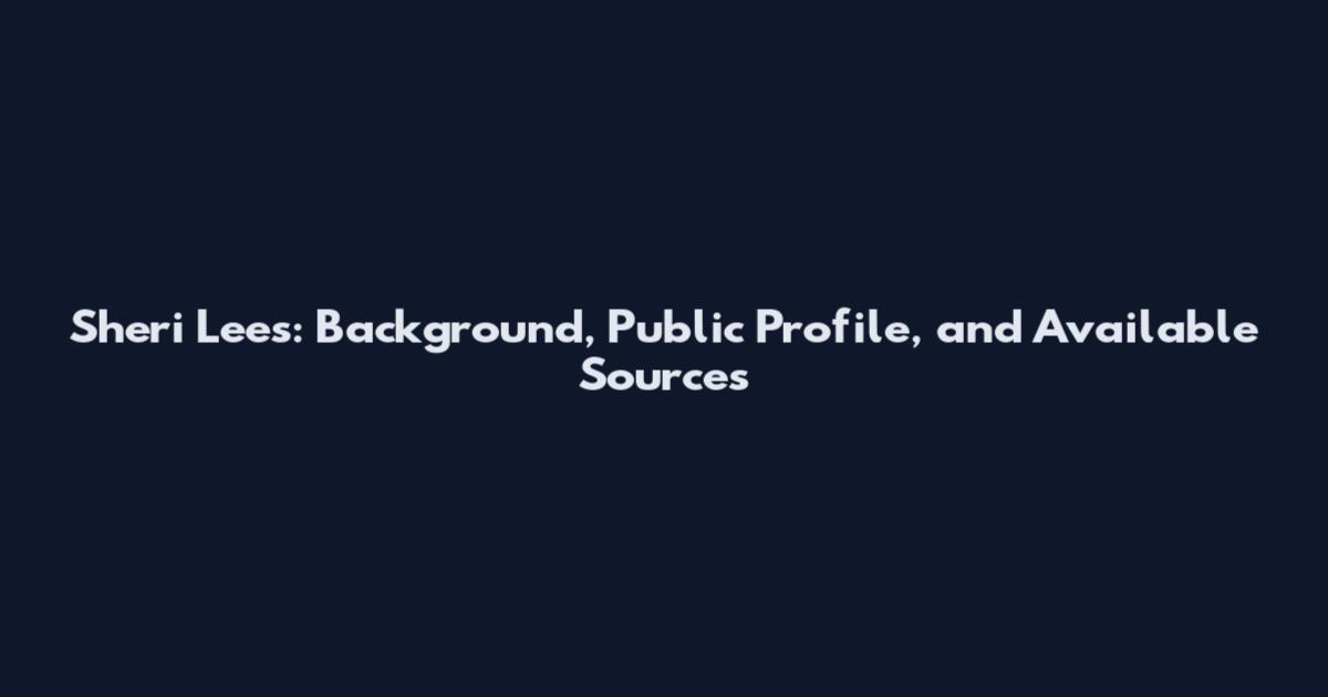 Sheri Lees: Background, Public Profile, and Available Sources