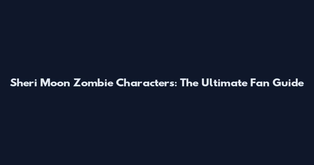 Sheri Moon Zombie Characters: The Ultimate Fan Guide