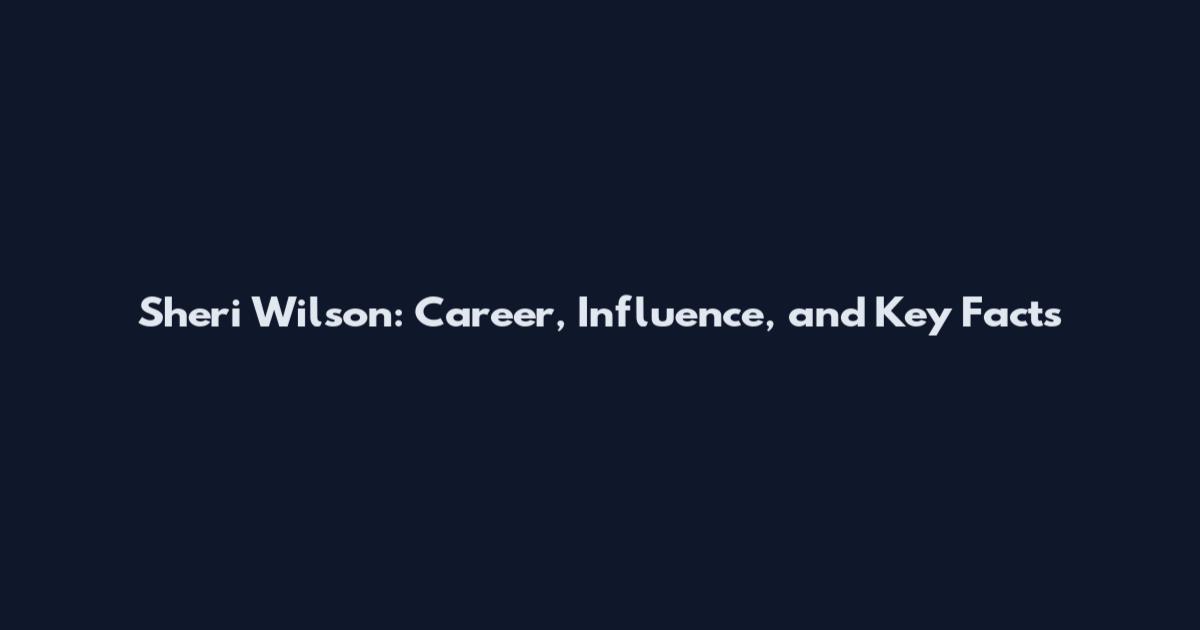 Sheri Wilson: Career, Influence, and Key Facts