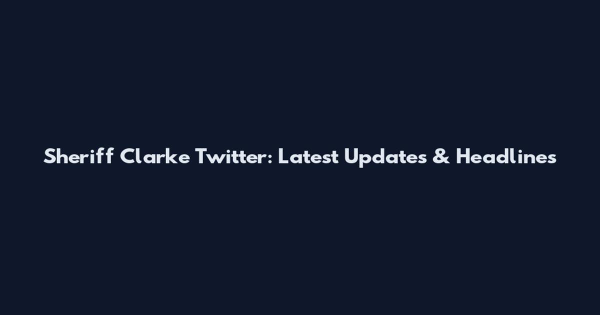 Sheriff Clarke Twitter: Latest Updates & Headlines