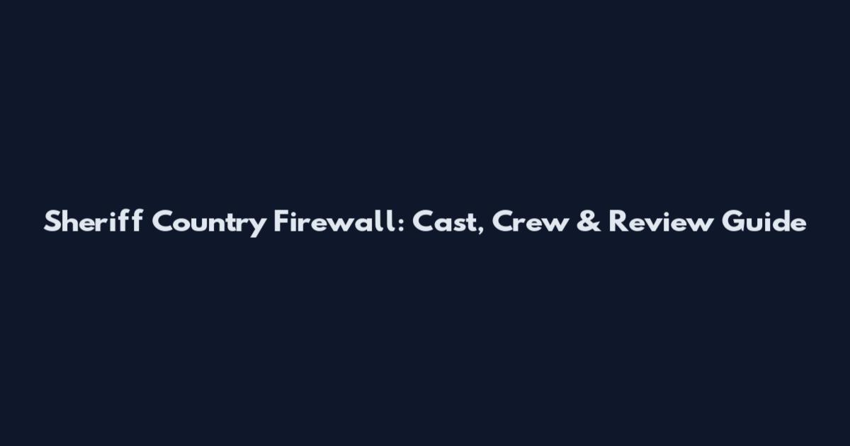 Sheriff Country Firewall: Cast, Crew & Review Guide