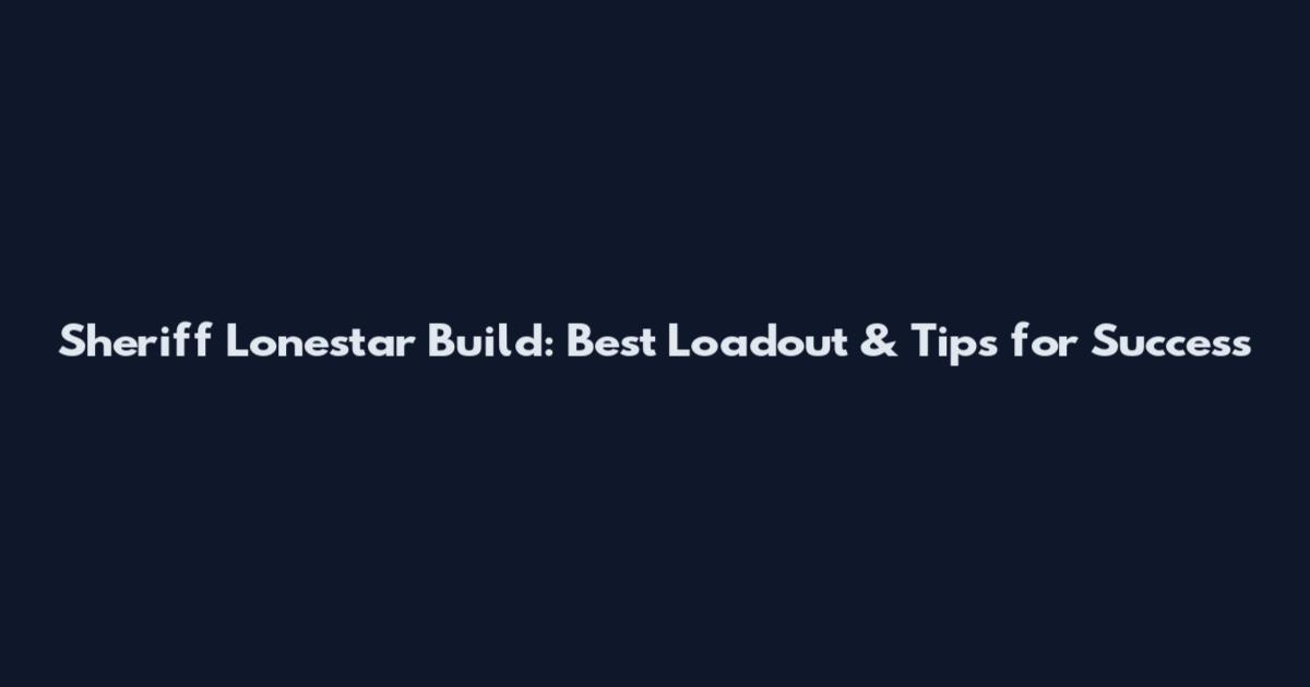 Sheriff Lonestar Build: Best Loadout & Tips for Success
