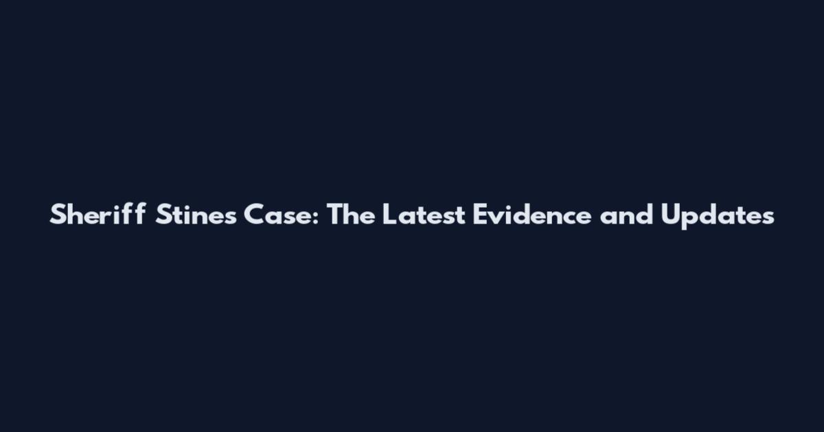 Sheriff Stines Case: The Latest Evidence and Updates