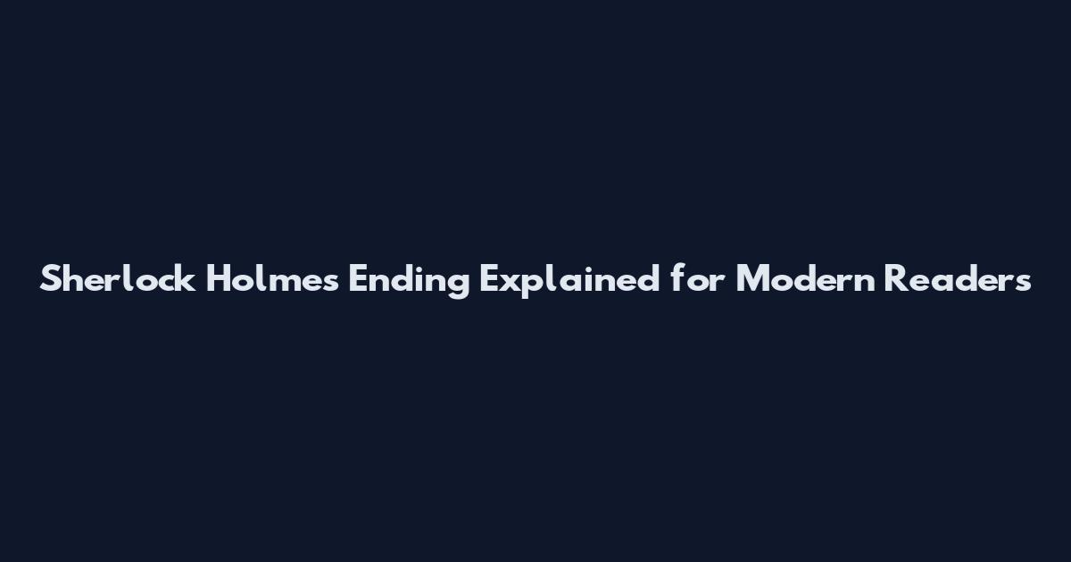 Sherlock Holmes Ending Explained for Modern Readers