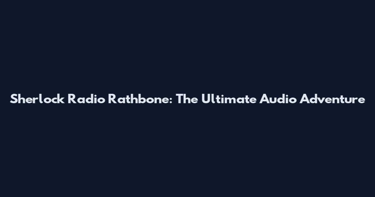Sherlock Radio Rathbone: The Ultimate Audio Adventure