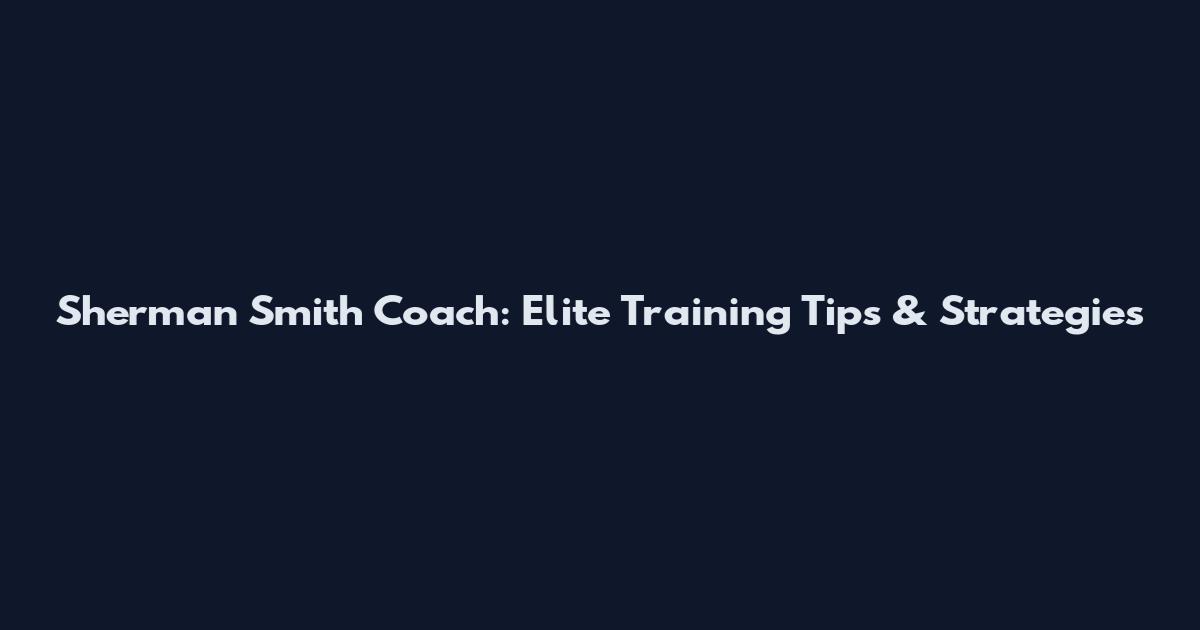 Sherman Smith Coach: Elite Training Tips & Strategies