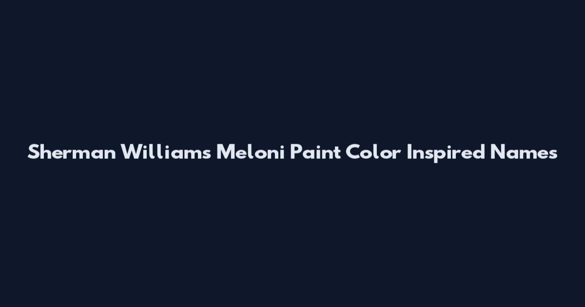 Sherman Williams Meloni Paint Color Inspired Names