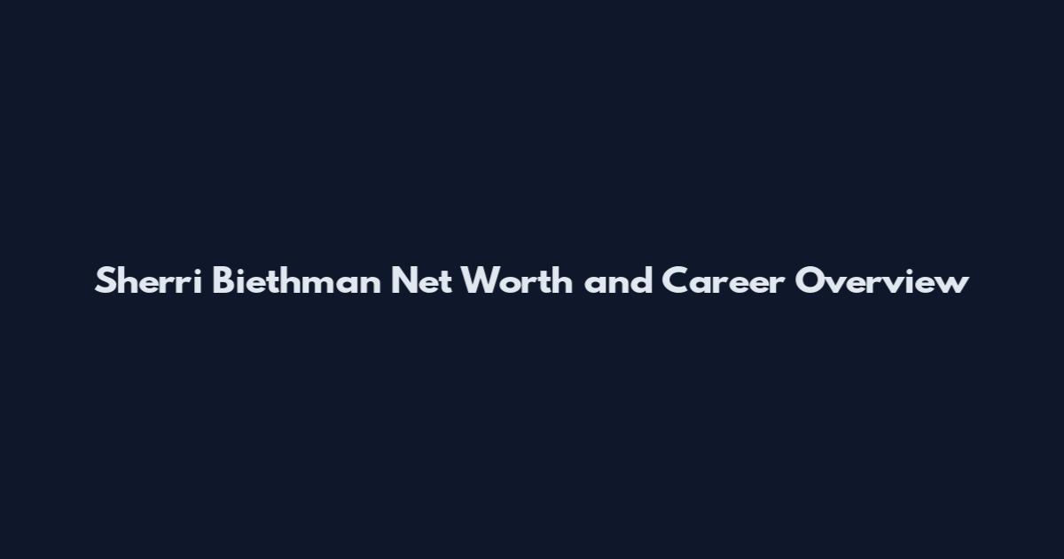Sherri Biethman Net Worth and Career Overview