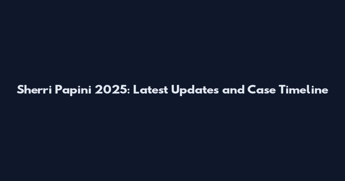 Sherri Papini 2025: Latest Updates and Case Timeline