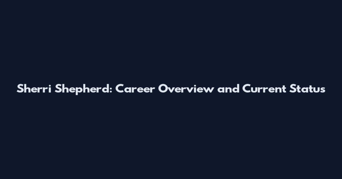 Sherri Shepherd: Career Overview and Current Status