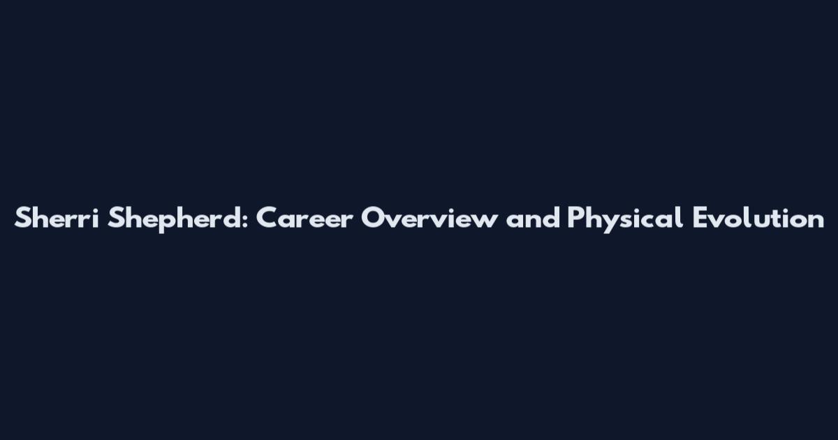 Sherri Shepherd: Career Overview and Physical Evolution
